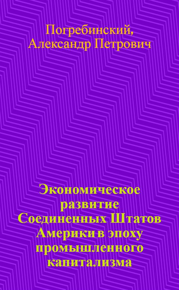 Экономическое развитие Соединенных Штатов Америки в эпоху промышленного капитализма : Стенограмма лекции, прочит. в Заоч. кредитно-экон. ин-те в 1944-45 учеб. году