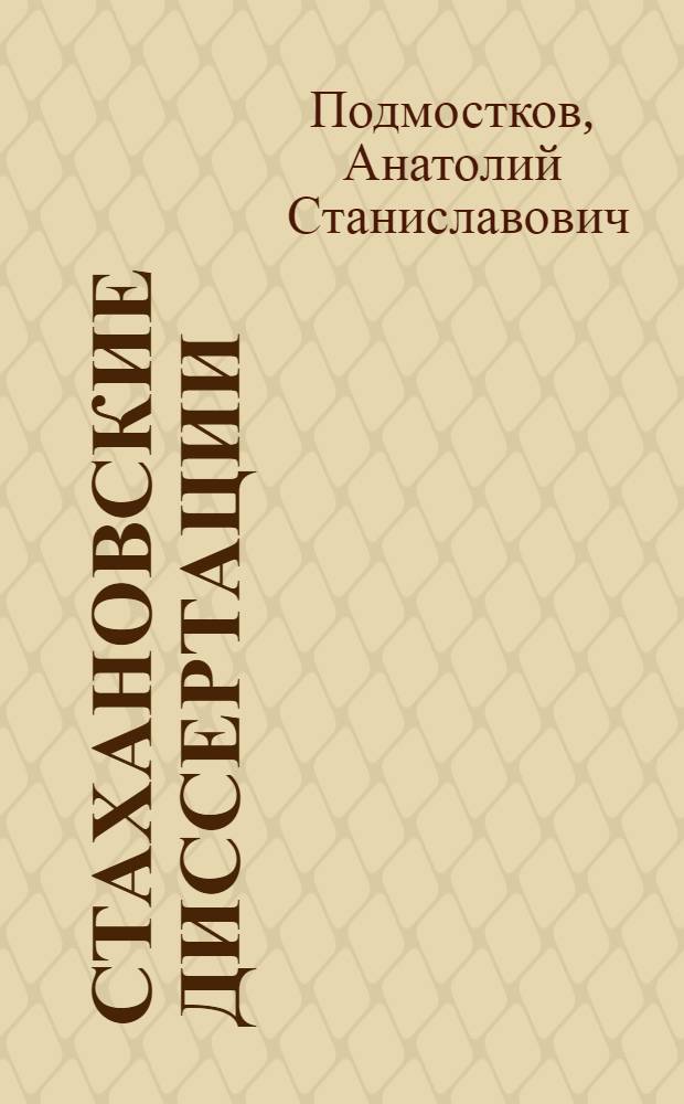 Стахановские диссертации : О науч.-исслед. работах стахановцев-металлургов ленингр. завода "Красный выборжец"