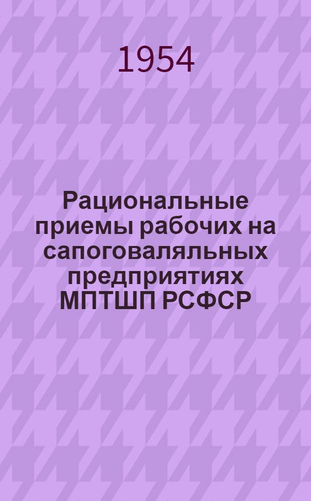 Рациональные приемы рабочих на сапоговаляльных предприятиях МПТШП РСФСР