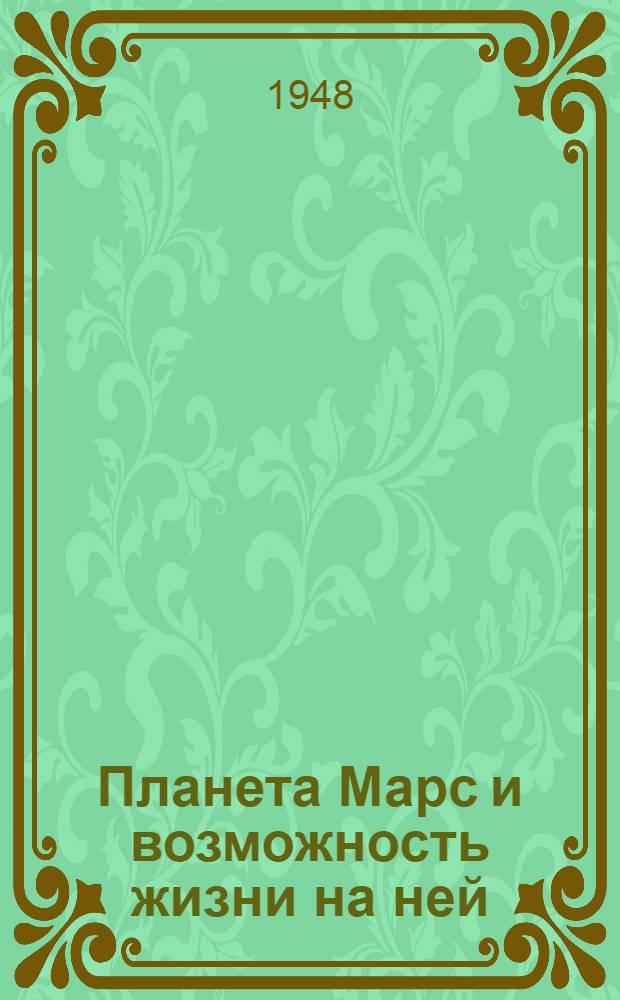 Планета Марс и возможность жизни на ней : Стенограмма публичной лекции, прочит. 22 апр. 1948 г. в Центр. лектории О-ва в Москве