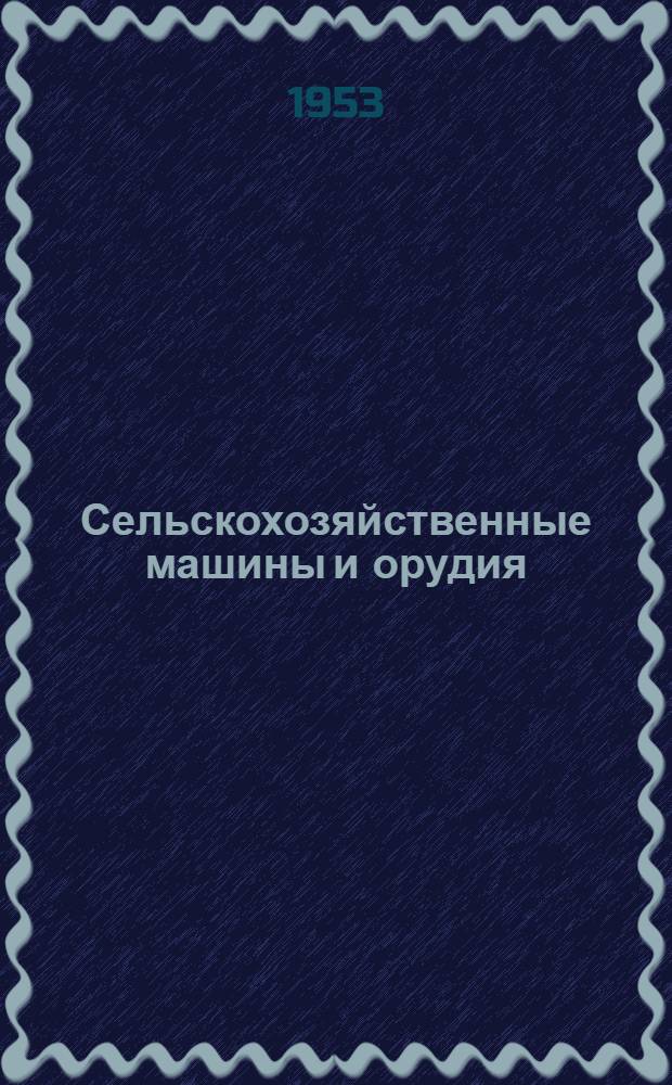 Сельскохозяйственные машины и орудия : Для агр. фак. с.-х. вузов