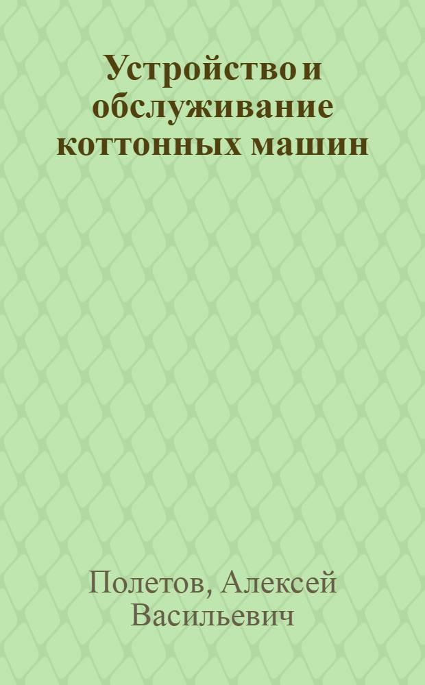 Устройство и обслуживание коттонных машин : Учебник для профтехшкол и школ ФЗУ трикотажной пром-сти