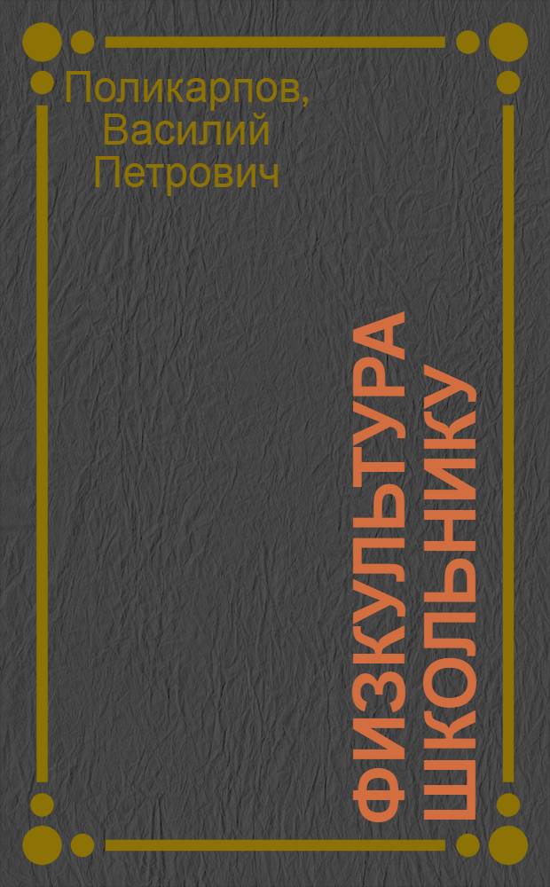 Физкультура школьнику : В помощь физкультурнику-активисту школы