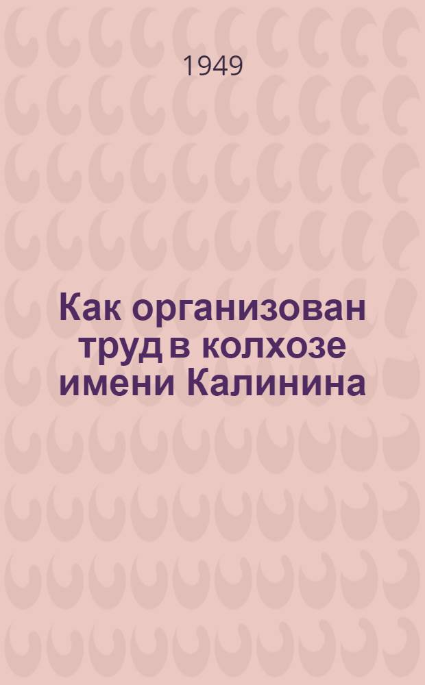 Как организован труд в колхозе имени Калинина : Аркадакск. район