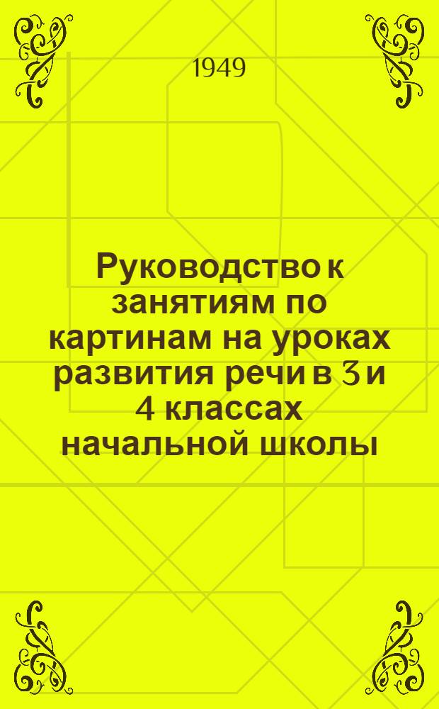Руководство к занятиям по картинам на уроках развития речи в 3 и 4 классах начальной школы : Пособие для учителя