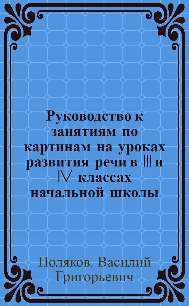 Руководство к занятиям по картинам на уроках развития речи в III и IV классах начальной школы : Пособие для учителя
