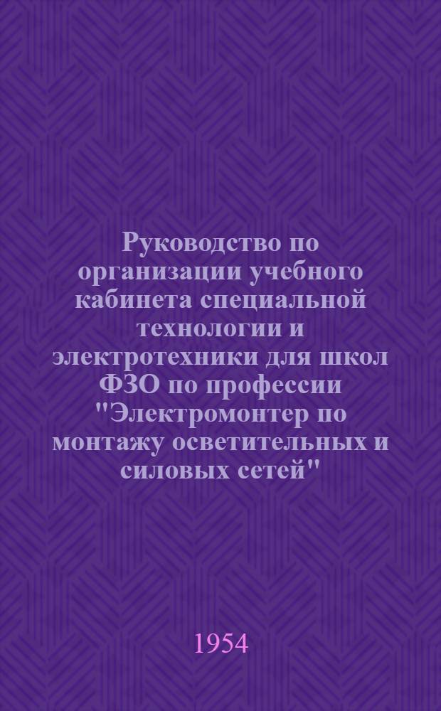 Руководство по организации учебного кабинета специальной технологии и электротехники для школ ФЗО по профессии "Электромонтер по монтажу осветительных и силовых сетей"