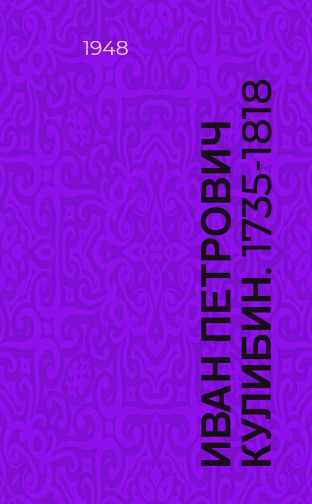 Иван Петрович Кулибин. [1735-1818 : Юбилейная выставка к 130-летию со дня смерти : Обзор