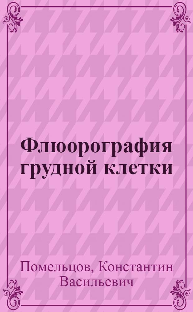 Флюорография грудной клетки : Метод массового рентгенол. выявления легочного туберкулеза
