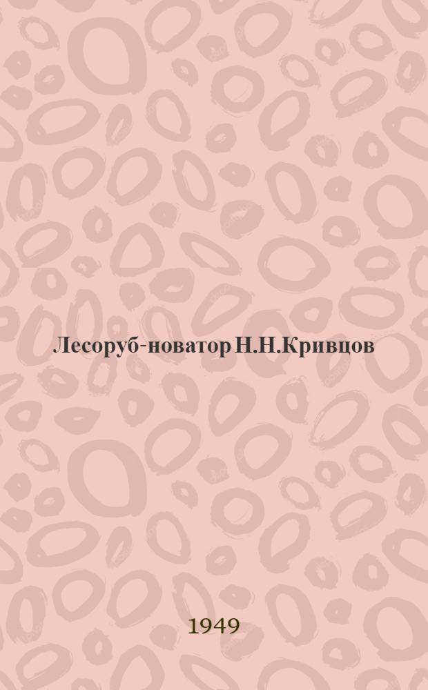 Лесоруб-новатор [Н.Н.Кривцов : Омутнин. леспромхоз : Очерк