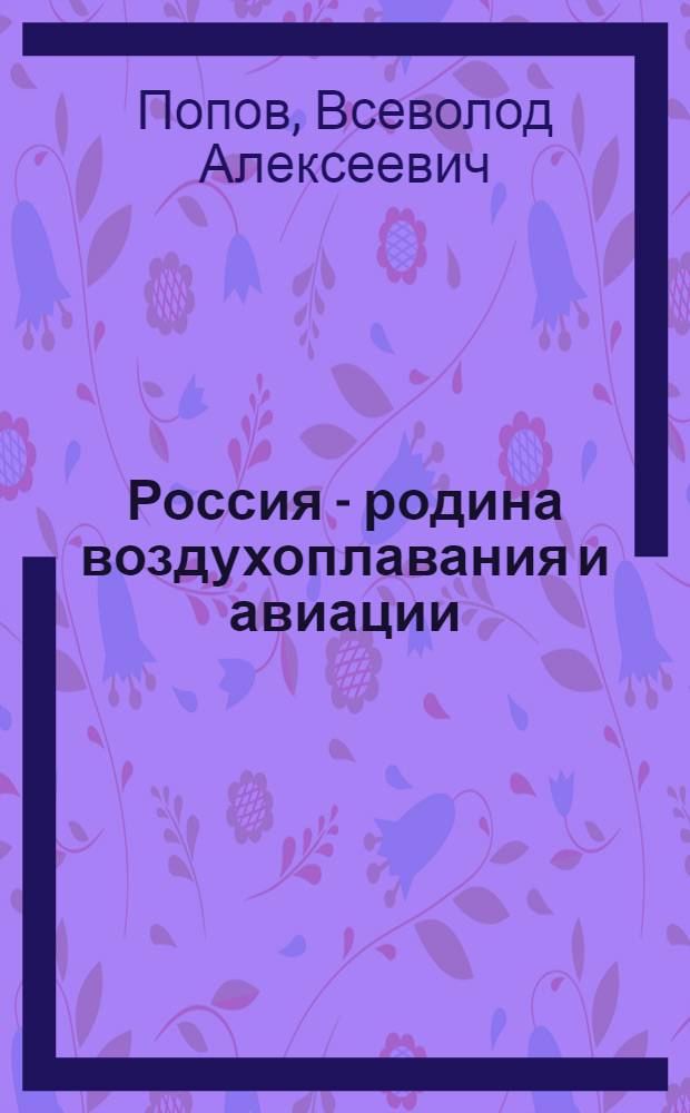 Россия - родина воздухоплавания и авиации : Стенограмма публичной лекции..