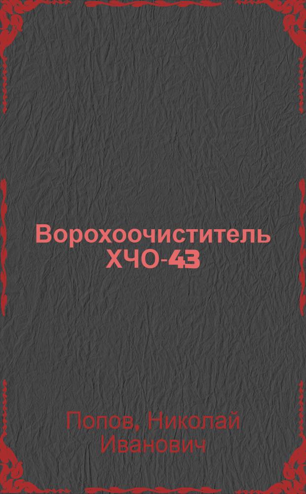 Ворохоочиститель ХЧО-43 : Устройство, эксплуатация, ремонт и уход
