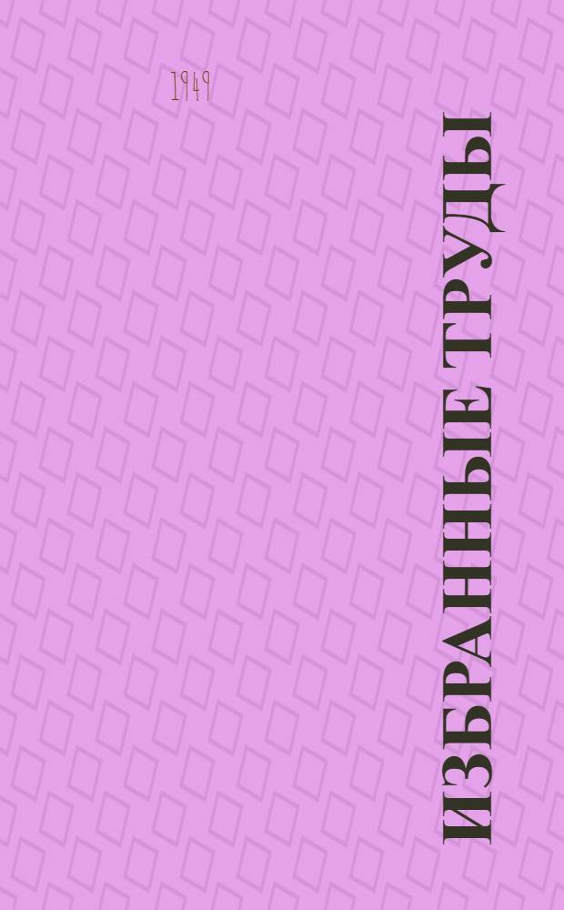 Избранные труды : Работы в области органической химии, химии красящих веществ и теории крашения