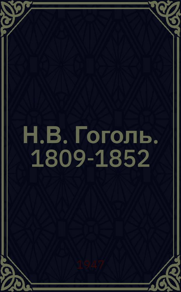 Н.В. Гоголь. [1809-1852 : Жизнь и творчество