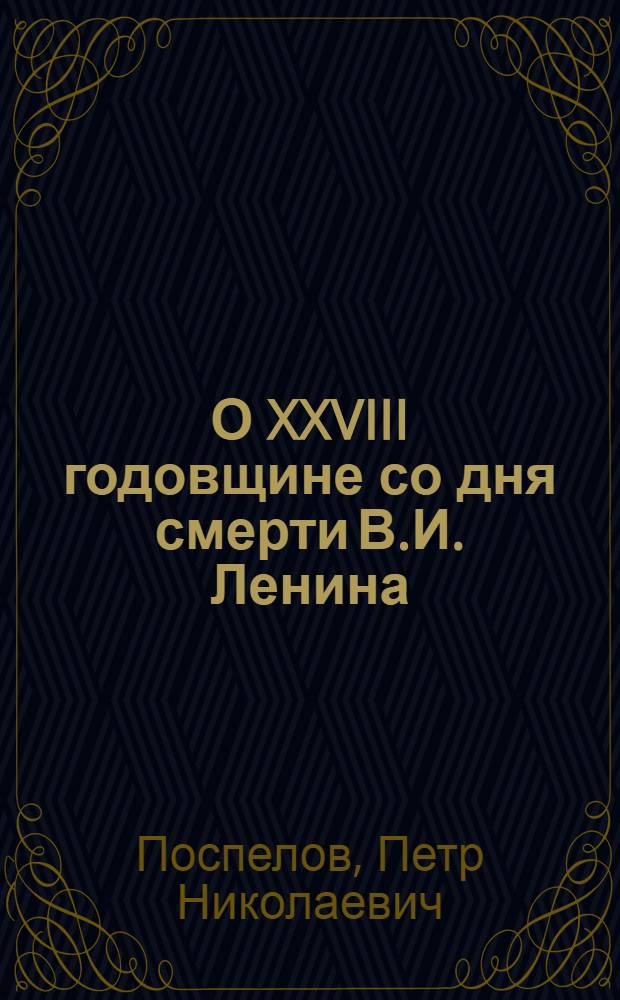 О XXVIII годовщине со дня смерти В.И. Ленина : Доклад на Торжеств.-траурном заседании в Москве 21 янв. 1952 г.