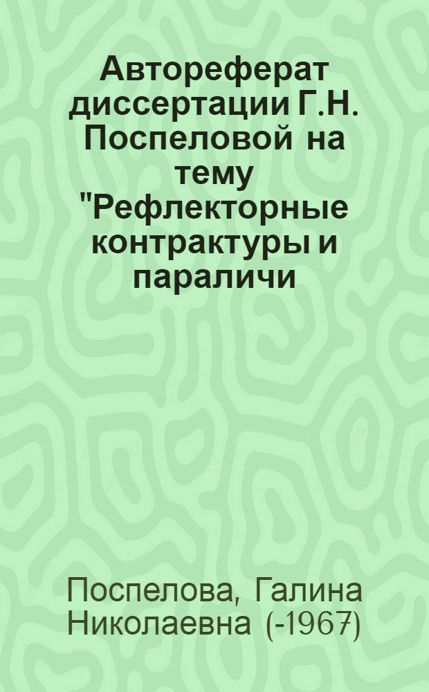Автореферат диссертации Г.Н. Поспеловой на тему "Рефлекторные контрактуры и параличи. Клиника и лечение", представленной на соискание ученой степени кандидата медицинских наук