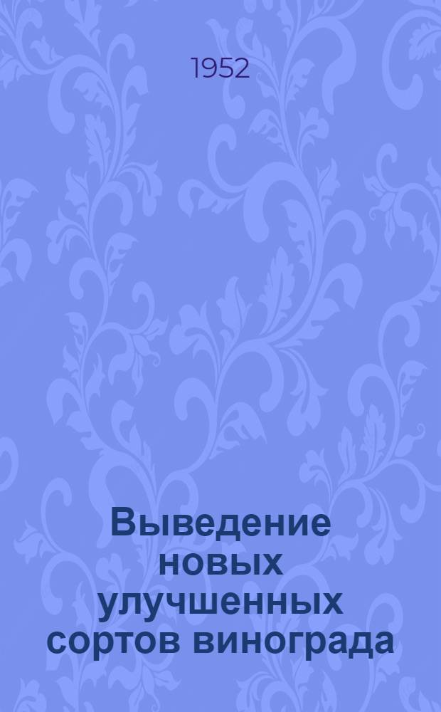 Выведение новых улучшенных сортов винограда : (Программа и методика)