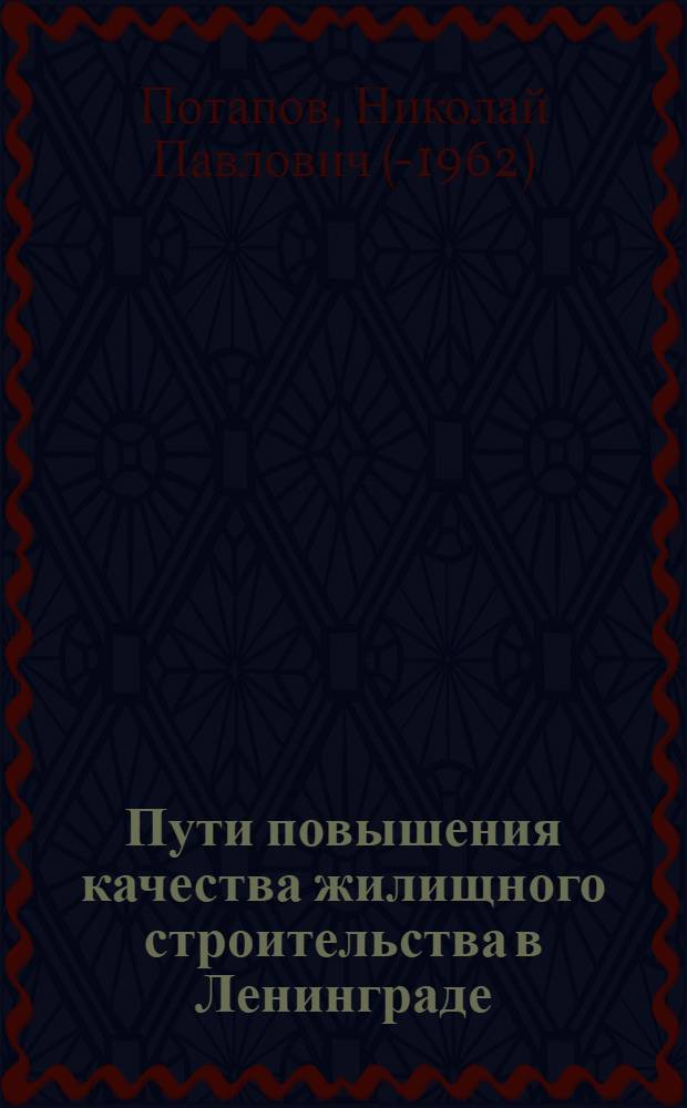 Пути повышения качества жилищного строительства в Ленинграде : (Стенограмма лекции... для работников проектных организаций и строит. трестов)