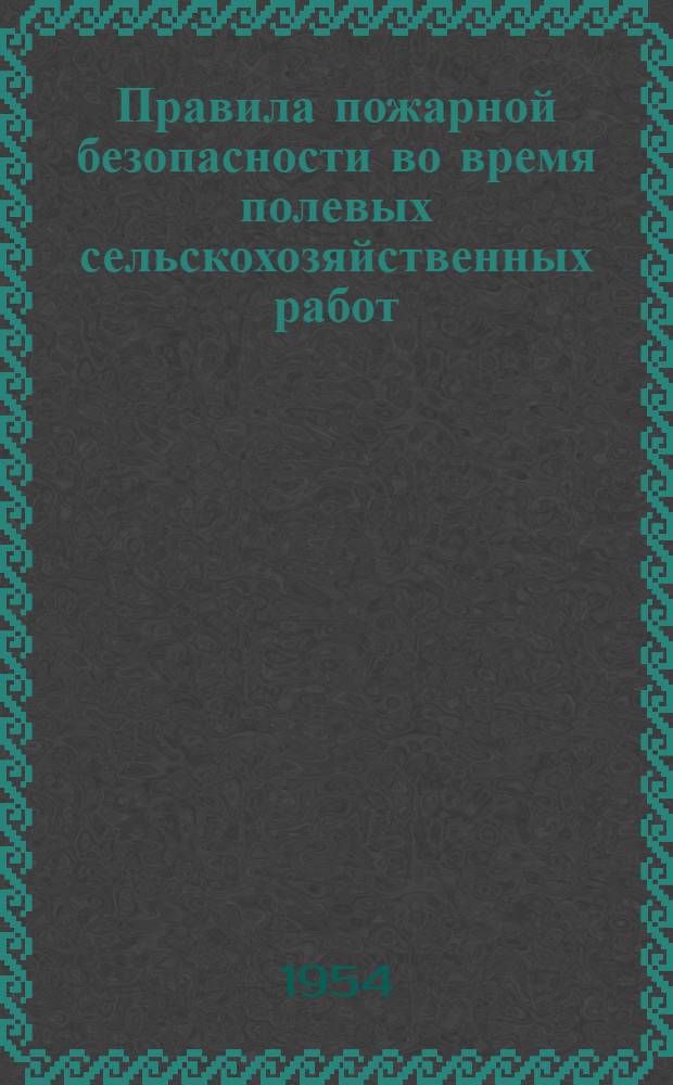 Правила пожарной безопасности во время полевых сельскохозяйственных работ : Утв. 20/VI-1951 г.