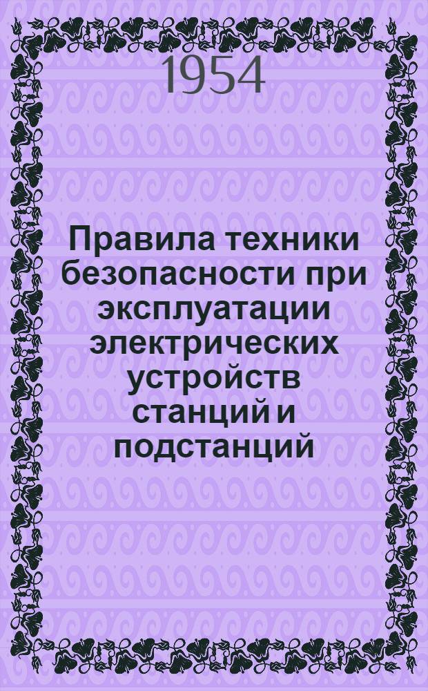 Правила техники безопасности при эксплуатации электрических устройств станций и подстанций : Утв. 5/VII-1944 г.