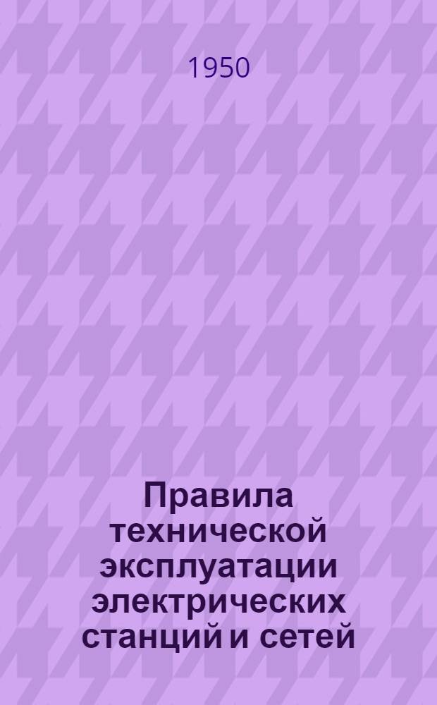 Правила технической эксплуатации электрических станций и сетей : Обязательны для электростанций и сетей всех ведомств : Утв. 8/IV-1940 г