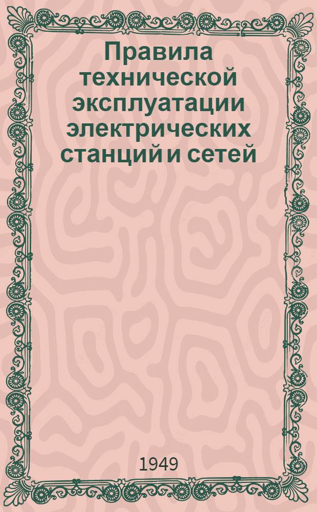 Правила технической эксплуатации электрических станций и сетей : Обязательны для электростанций и сетей всех ведомств : Утв. 8/IV-1940 г