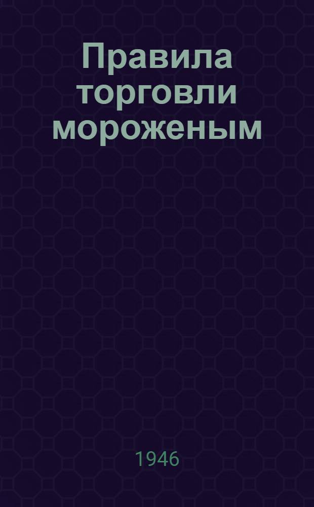 Правила торговли мороженым : Утв. 4/VII-1940 г