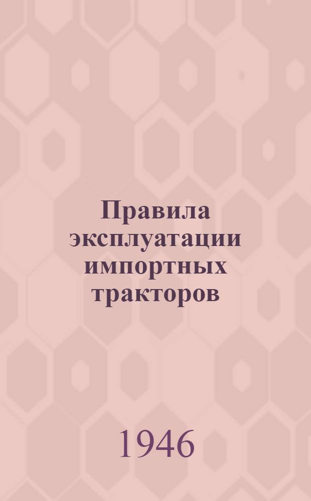 Правила эксплуатации импортных тракторов : Утв. 9/7-1946 г