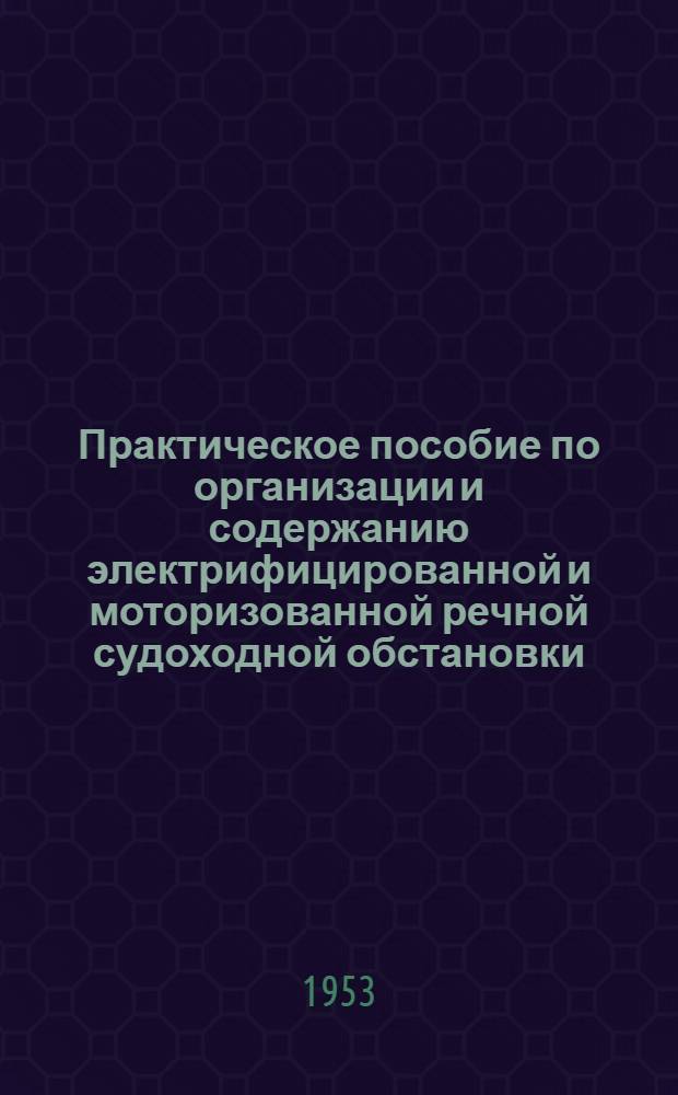 Практическое пособие по организации и содержанию электрифицированной и моторизованной речной судоходной обстановки