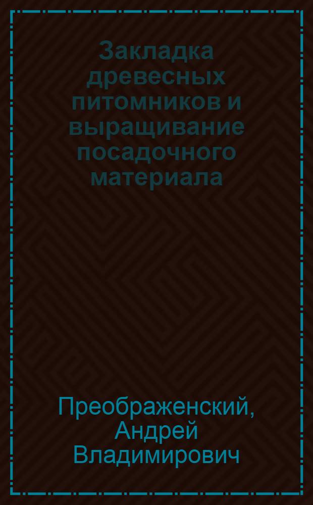 Закладка древесных питомников и выращивание посадочного материала : Пособие по курсовому проектированию : (Для студентов лесохоз. фак.)