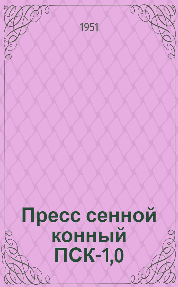 Пресс сенной конный ПСК-1,0 : Устройство. Применение. Уход