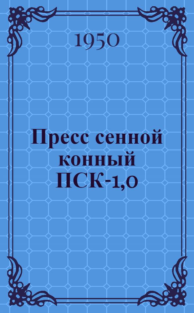 Пресс сенной конный ПСК-1,0 : Устройство. Применение. Уход