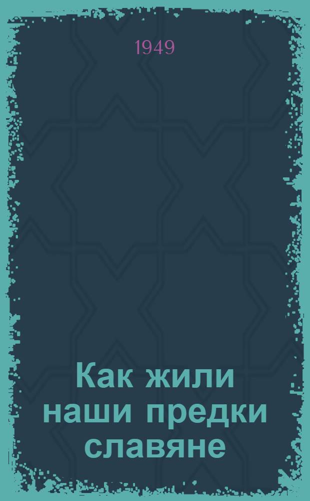 Как жили наши предки славяне : Для сред. возраста