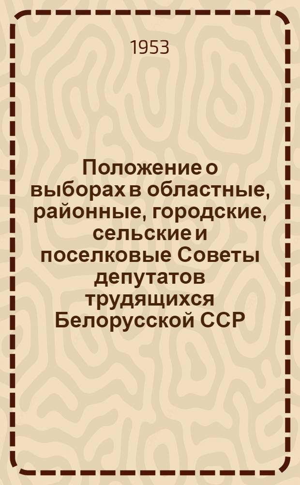 Положение о выборах в областные, районные, городские, сельские и поселковые Советы депутатов трудящихся Белорусской ССР