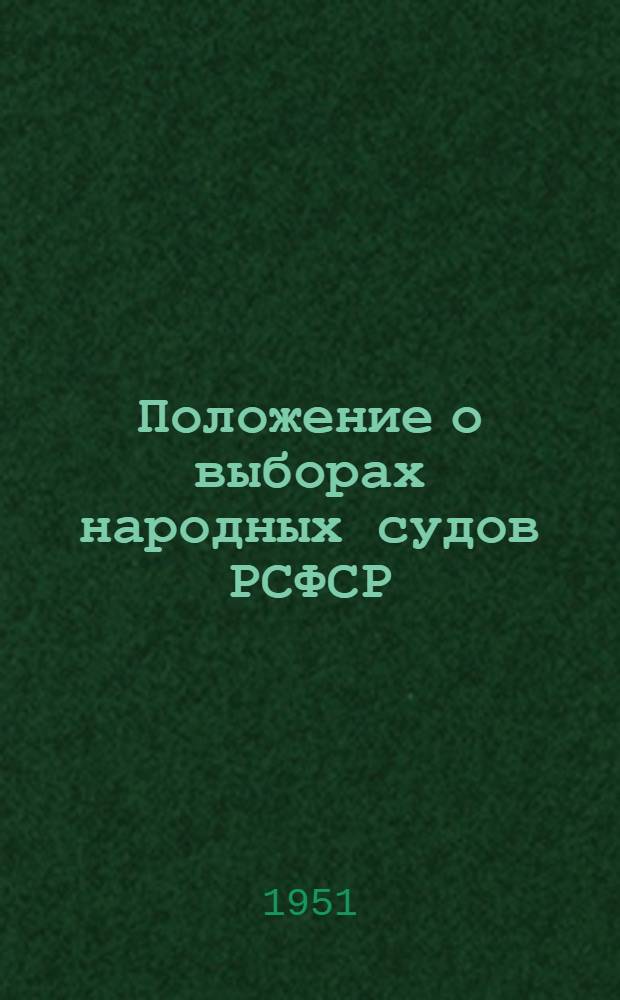 Положение о выборах народных судов РСФСР : (Утв. Указом Президиума Верховного Совета РСФСР от 29/X 1951 г.)
