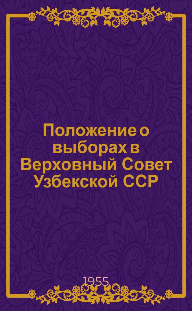 Положение о выборах в Верховный Совет Узбекской ССР : (Утв. Указом Президиума Верховного Совета Узб. ССР от 18 дек. 1950 г.)