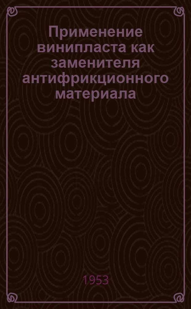 Применение винипласта как заменителя антифрикционного материала : (Из опыта Уралвагонзавода)