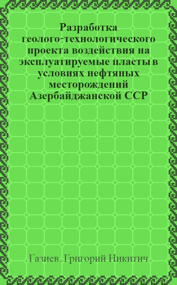 Разработка геолого-технологического проекта воздействия на эксплуатируемые пласты в условиях нефтяных месторождений Азербайджанской ССР
