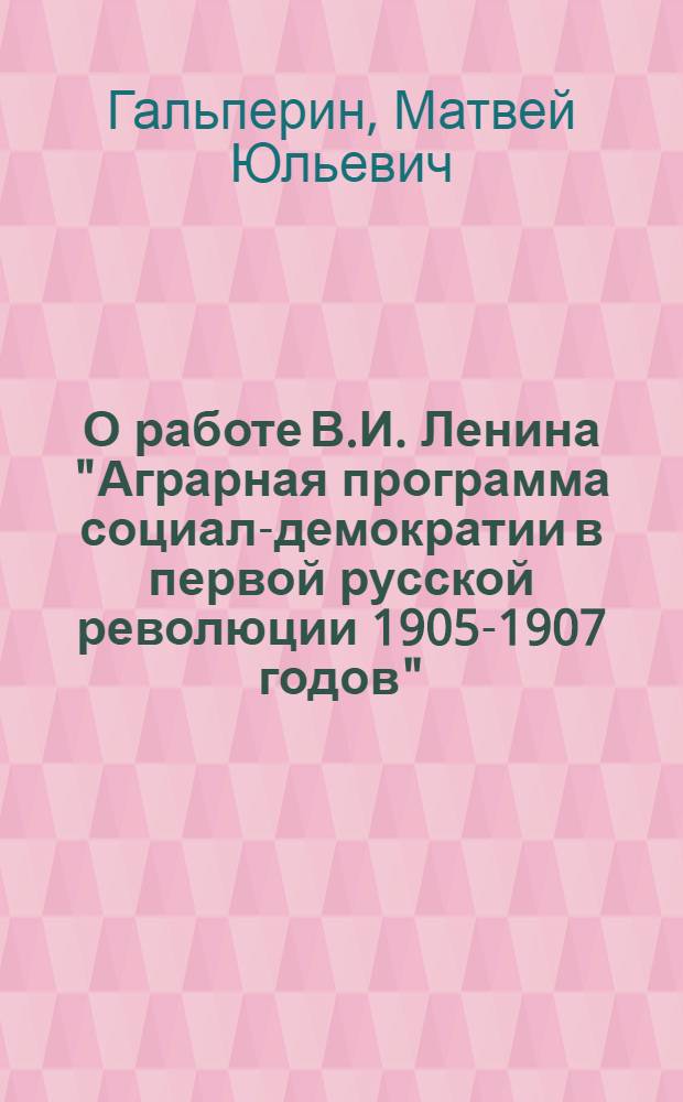 О работе В.И. Ленина "Аграрная программа социал-демократии в первой русской революции 1905-1907 годов"