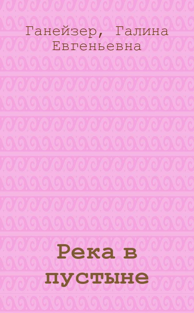 Река в пустыне : Экспедиция в Каракумы : Для мл. и сред. возраста