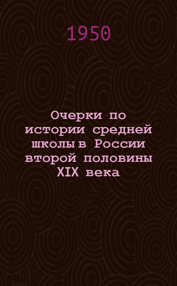 Очерки по истории средней школы в России второй половины XIX века