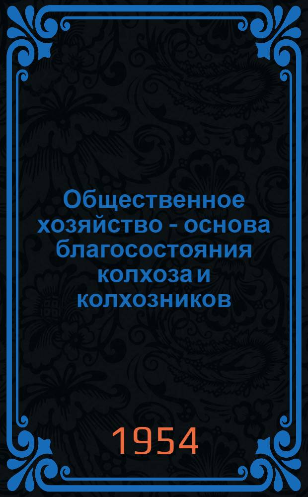 Общественное хозяйство - основа благосостояния колхоза и колхозников