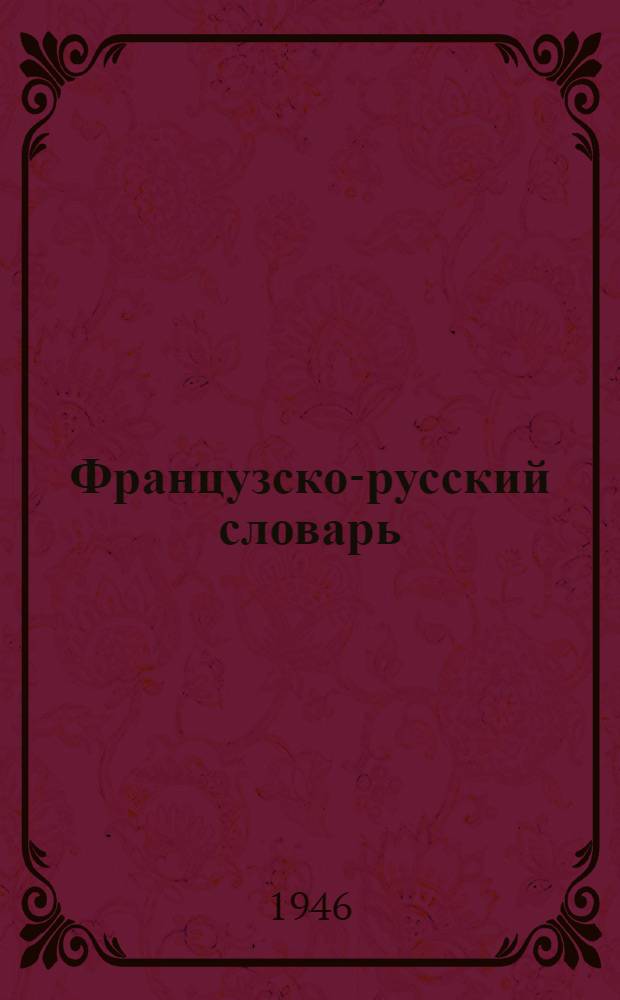Французско-русский словарь : Около 70000 слов : С прил. Краткой грамматики фр. языка, сост. проф. К.А. Ганшиной и проф. М.Н. Петерсоном