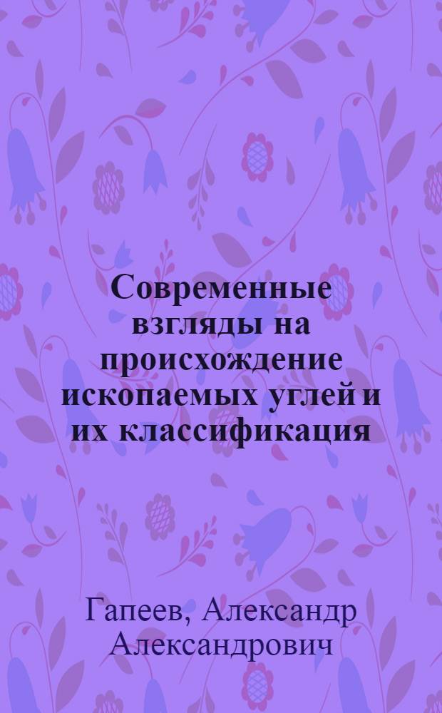 Современные взгляды на происхождение ископаемых углей и их классификация : Из цикла лекций "Новости горной техники"