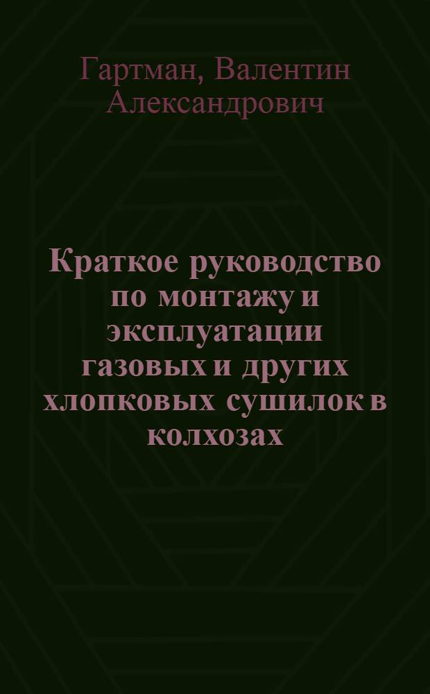 Краткое руководство по монтажу и эксплуатации газовых и других хлопковых сушилок в колхозах