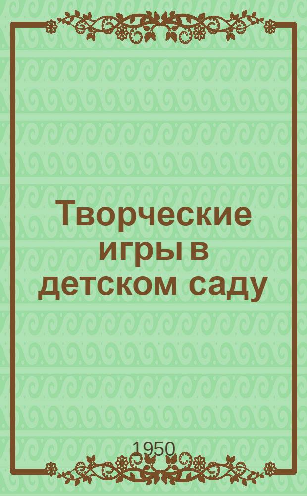 Творческие игры в детском саду : Доклад, прочит. на пед. чтениях, проведенных Азерб. гос. науч.-исслед. ин-том педагогики в 1950 г
