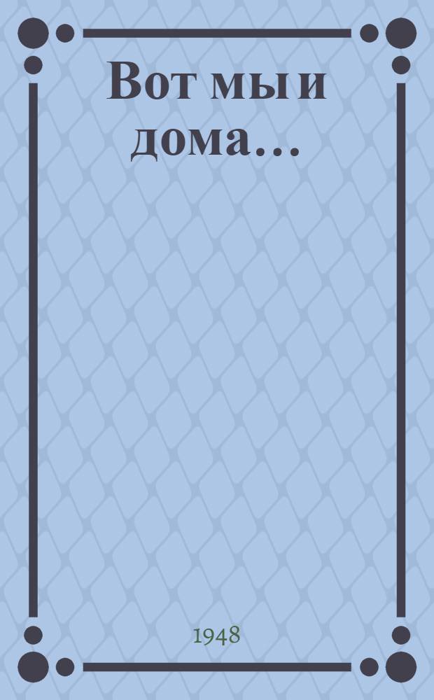 Вот мы и дома... : Повесть