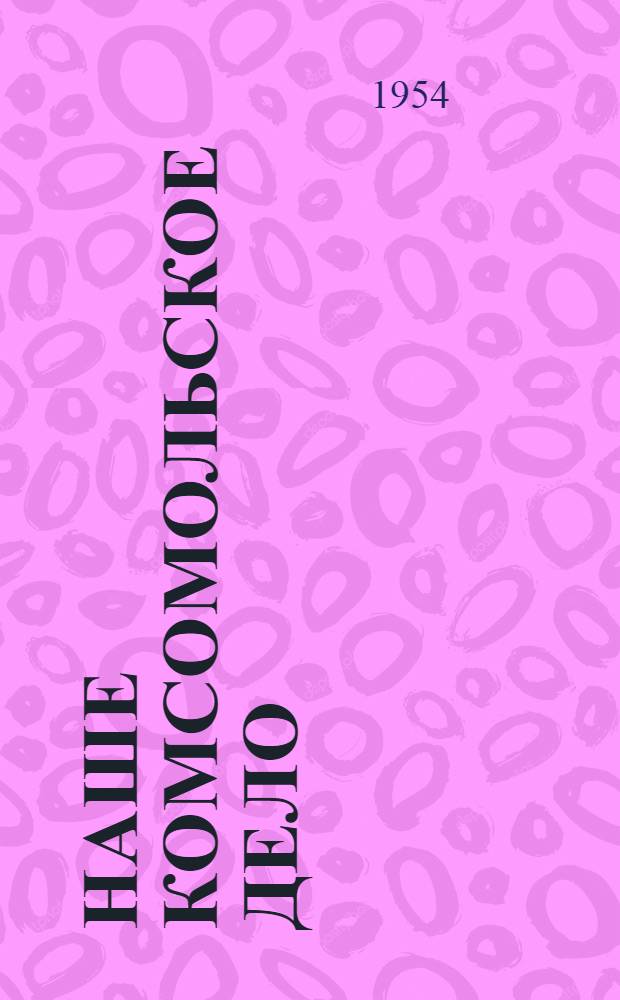 Наше комсомольское дело : Опыт работы комсомольской организации колхоза "Красный коллективист", Ярослав. обл., по силосованию кормов