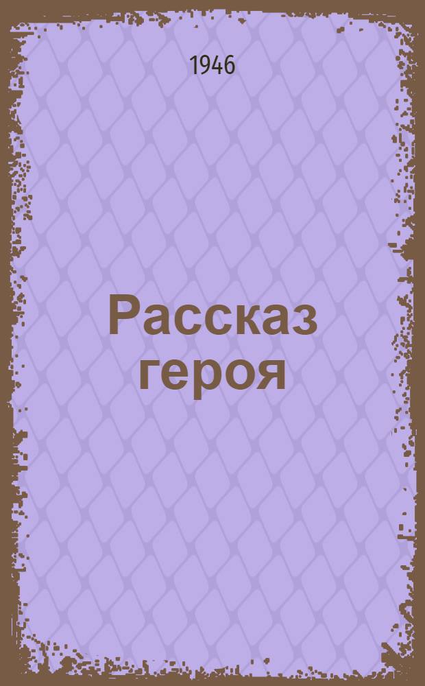 Рассказ героя : Для сред. и ст. возраста