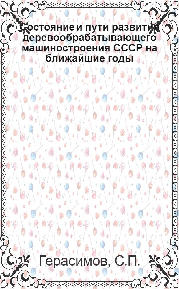 Состояние и пути развития деревообрабатывающего машиностроения СССР на ближайшие годы